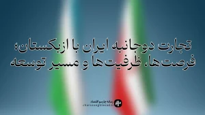 رابطه تجاری ایران و ازبکستان؛ آمار مبادلات، تراز تجاری و فرصت‌های همکاری