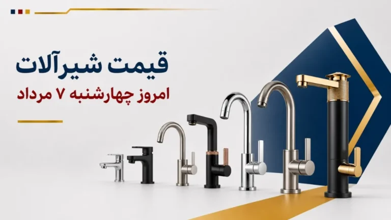 قیمت شیرآلات امروز چهارشنبه ۷ مرداد ۱۴۰۵ + جدول مدل‌های ظرفشویی، روشویی، حمام و توالت