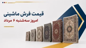 قیمت فرش ماشینی امروز سه‌شنبه ۶ مرداد ۱۴۰۵ + جدول مدل‌های ۶، ۹ و ۱۲ متری