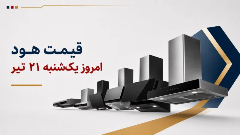 قیمت هود امروز یکشنبه ۲۱ تیر ۱۴۰۵ + جدول مدل‌های مخفی، مورب و شومینه‌ای